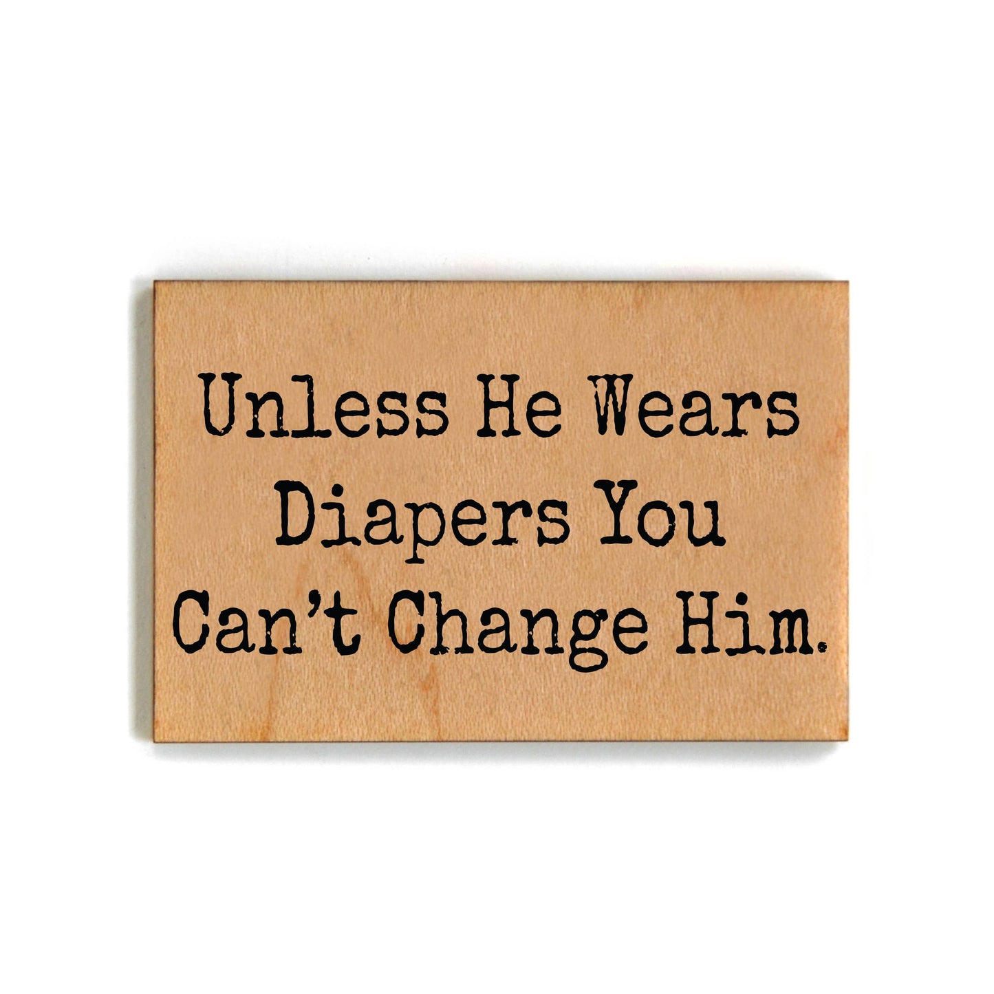 You Can't Change Him - Funny Wood Magnets